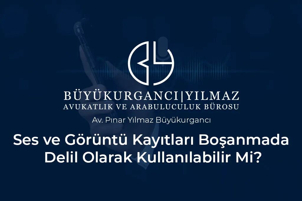 eşe ait ses ve görüntü kayıtları boşanmada delil olarak kullanılabilir mi