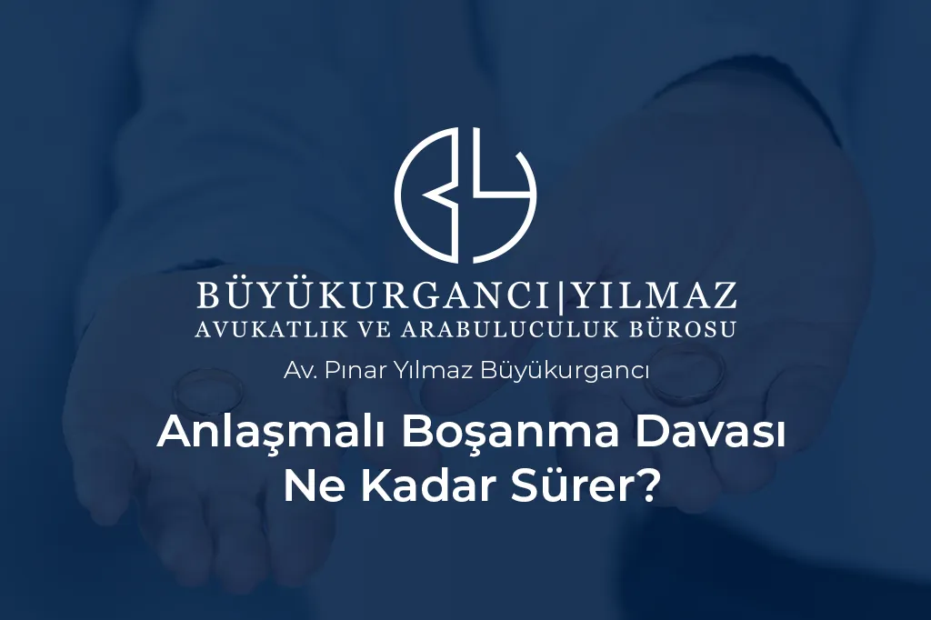 anlaşmalı boşanma davası ne kadar sürer