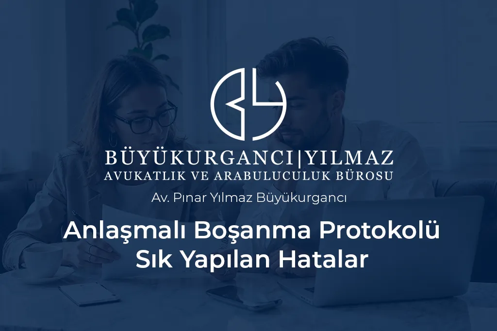 anlaşmalı boşanma protokolünde sık yapılan hatalar