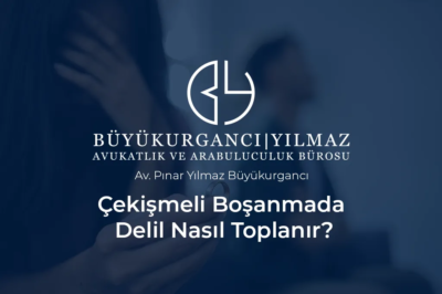 çekişmeli boşanmada delil nasıl toplanır