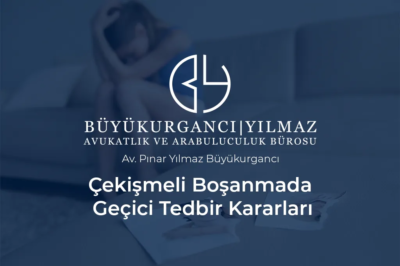 çekişmeli boşanmada geçici tedbir kararları