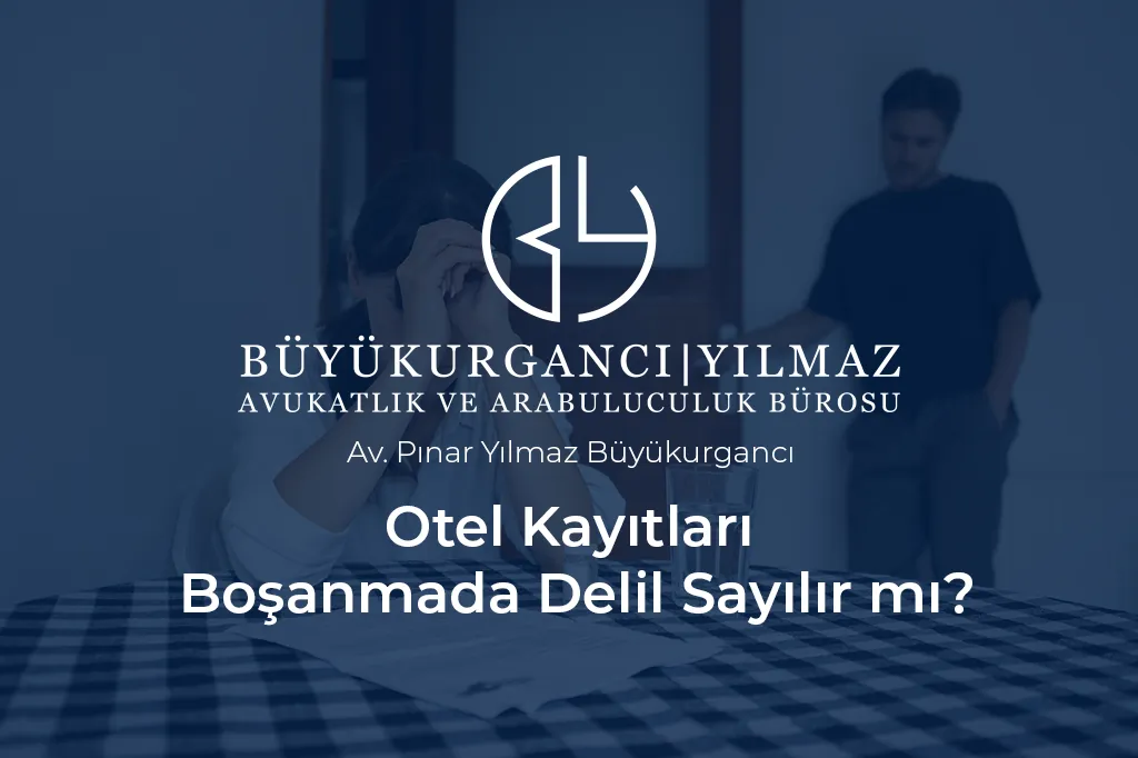otel kayıtları boşanmada delil olarak kullanılabilir mi