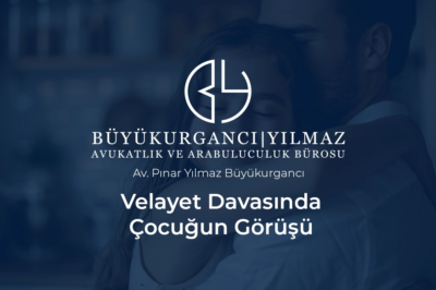velayet davasında çocuğun görüşü