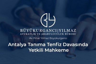antalya tanıma tenfiz davasında yetkili mahkeme