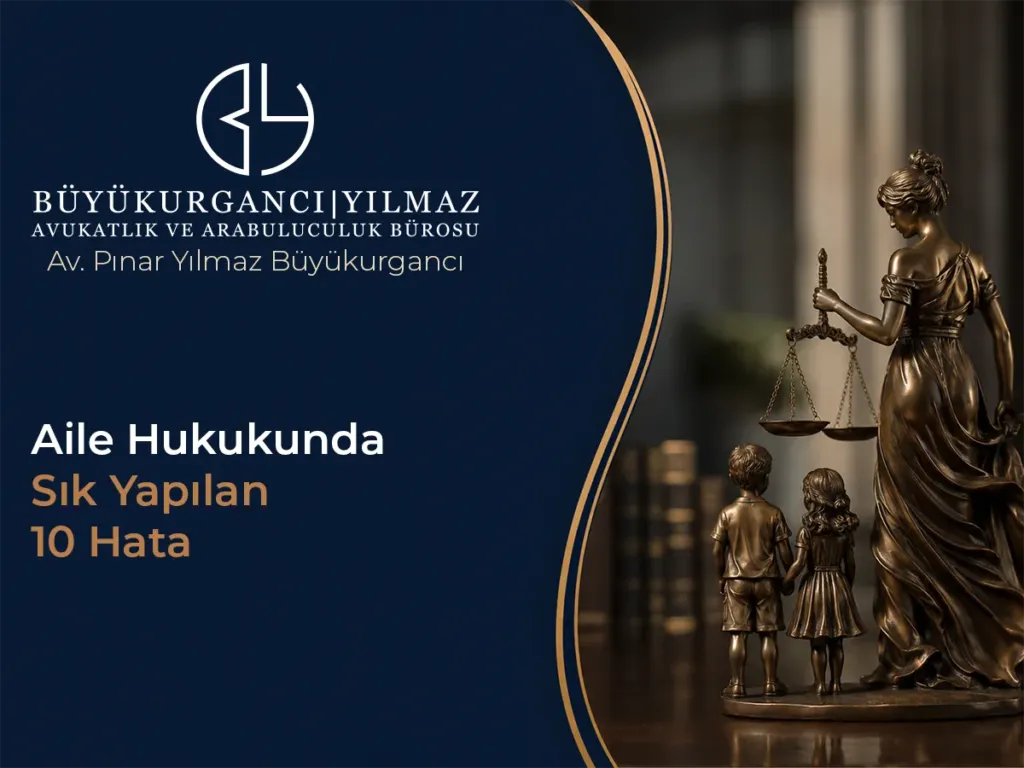 Aile Hukukunda Sık Yapılan 10 Hata