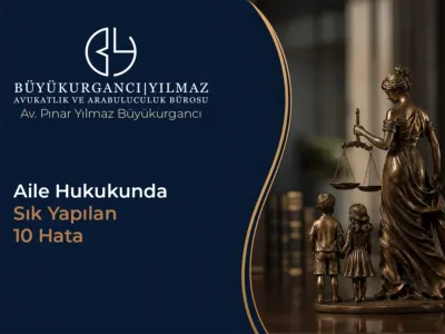 Aile Hukukunda Sık Yapılan 10 Hata
