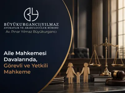Aile Davalarında Yetkili ve Görevli Mahkeme