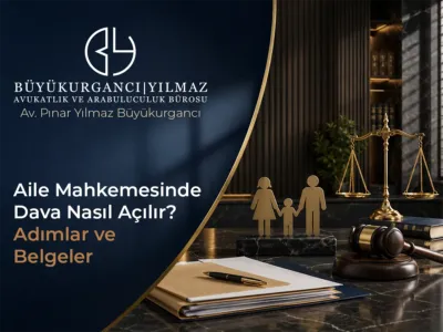 Aile Mahkemesinde Dava Nasıl Açılır? Adımlar ve Belgeler