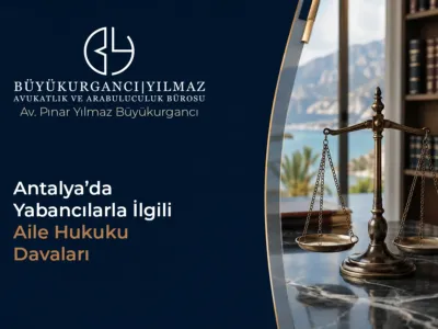 Antalya'da Yabancılarla İlgili Aile Hukuku Davaları