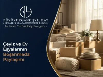 Çeyiz ve Ev Eşyalarının Boşanmada Paylaşımı