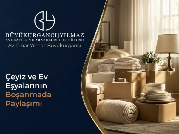 Çeyiz ve Ev Eşyalarının Boşanmada Paylaşımı