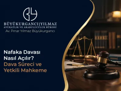 Nafaka Davası Nasıl Açılır? Dava Süreci ve Yetkili Mahkeme