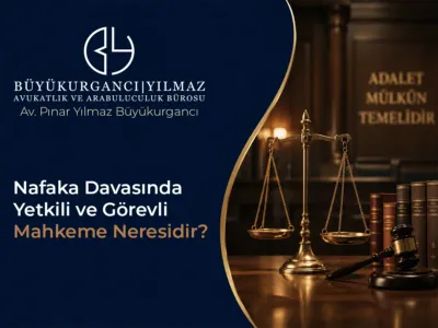 Nafaka Davasında Yetkili ve Görevli Mahkeme Neresidir?