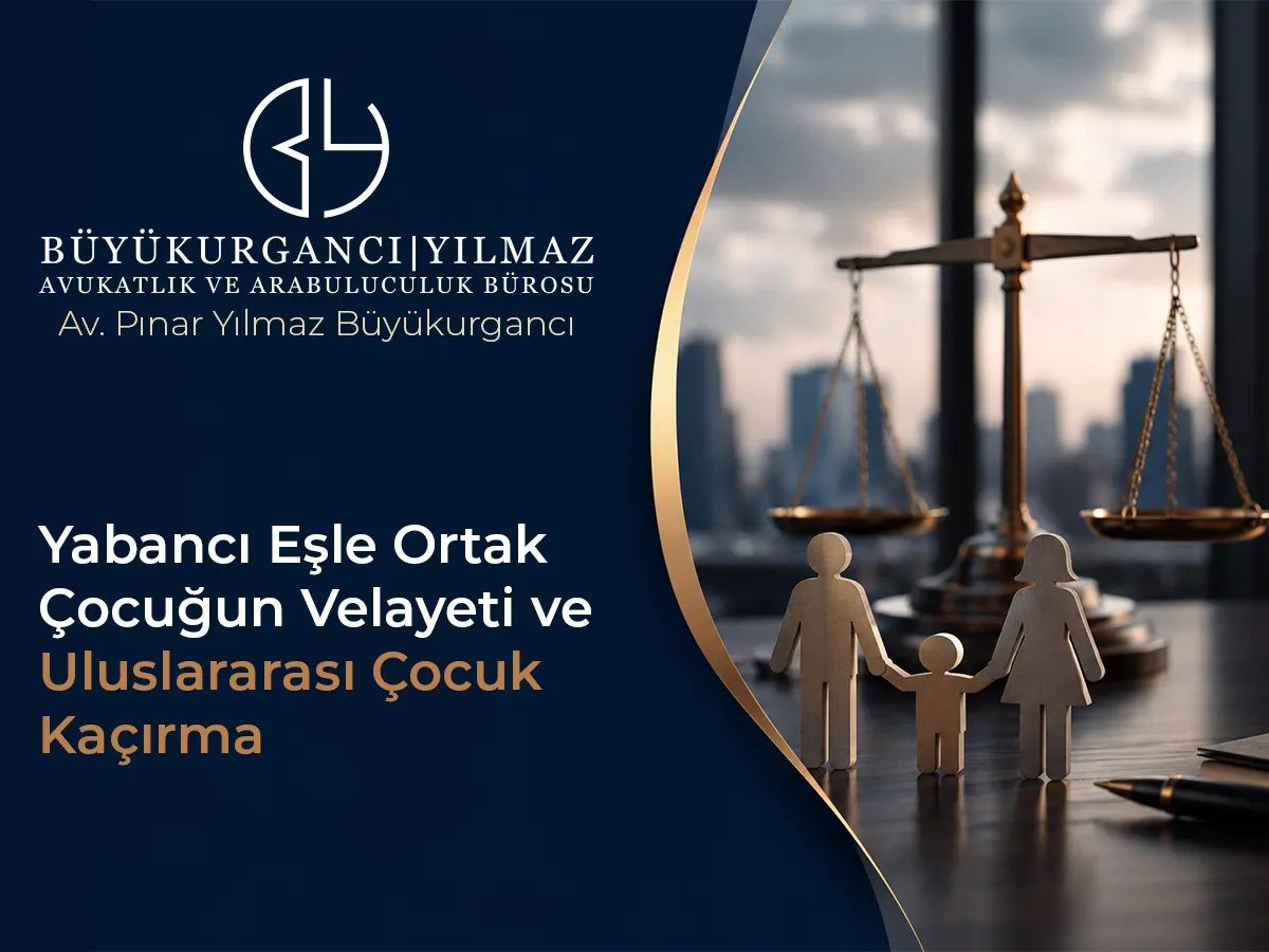 Yabancı Eşle Ortak Çocuğun Velayeti ve Uluslararası Çocuk Kaçırma