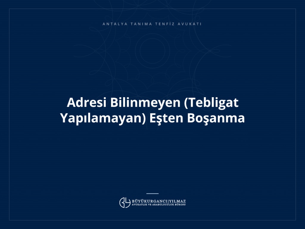 Adresi Bilinmeyen (Tebligat Yapılamayan) Eşten Boşanma