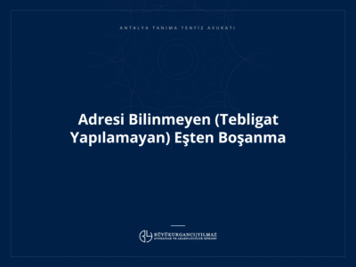 Adresi Bilinmeyen (Tebligat Yapılamayan) Eşten Boşanma