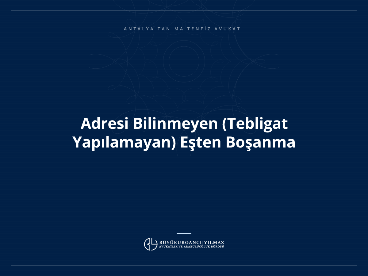 Adresi Bilinmeyen (Tebligat Yapılamayan) Eşten Boşanma