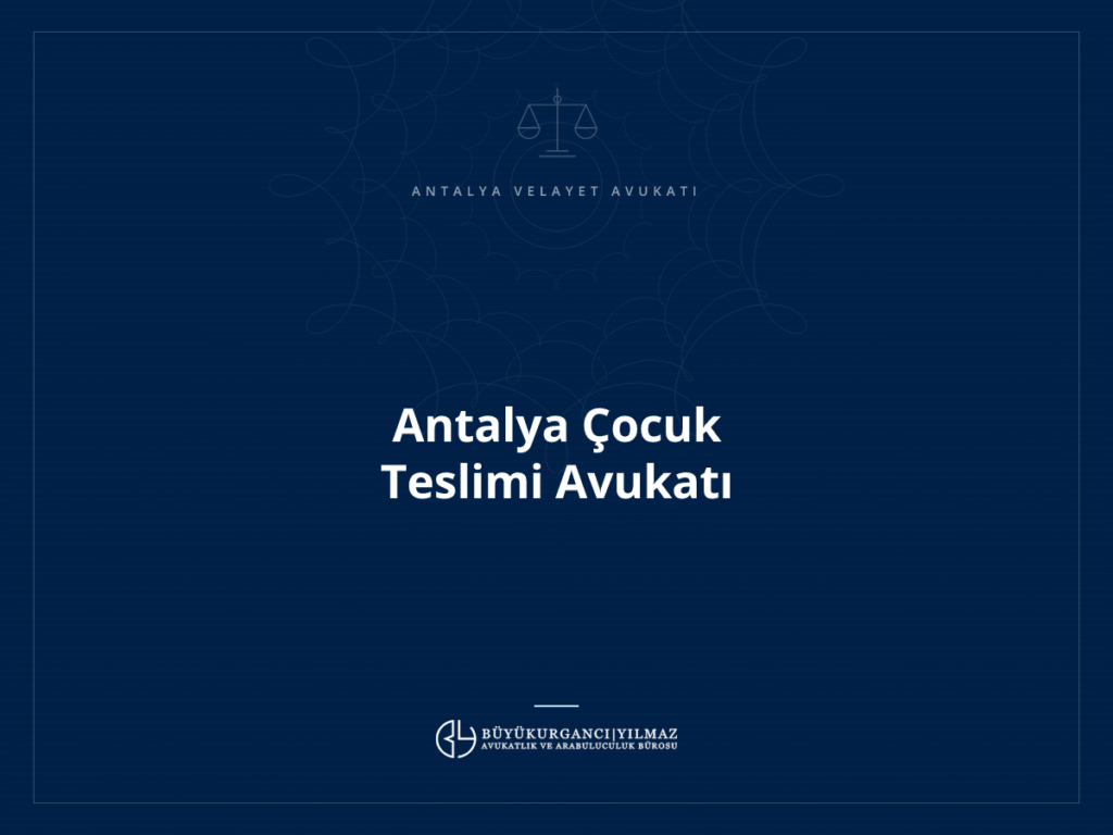 Antalya Çocuk Teslimi Avukatı