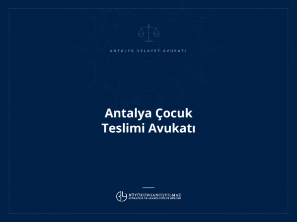 Antalya Çocuk Teslimi Avukatı
