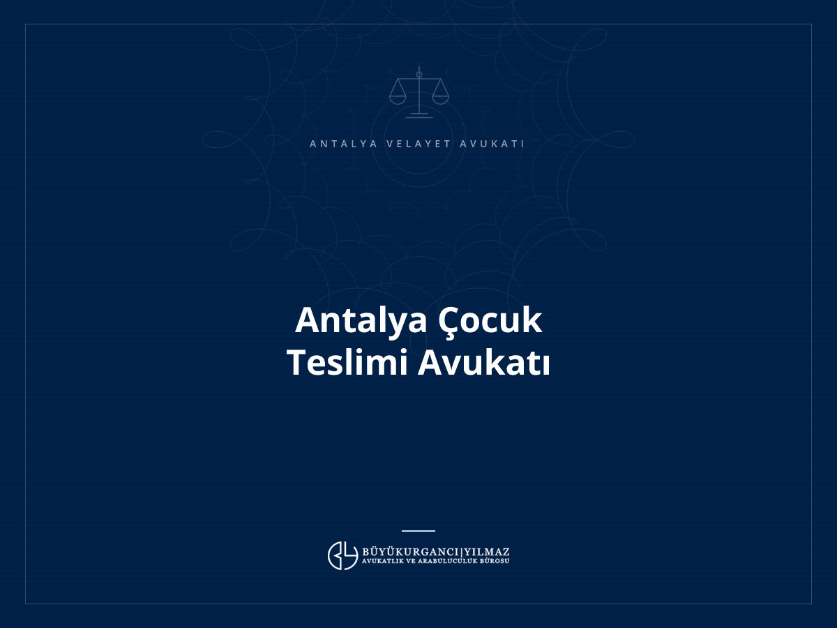 Antalya Çocuk Teslimi Avukatı