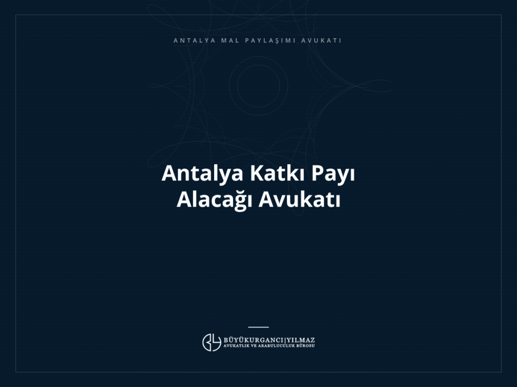 Antalya Katkı Payı Alacağı Avukatı