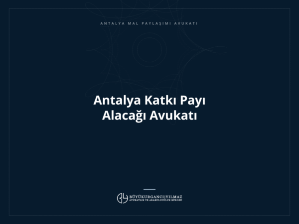 Antalya Katkı Payı Alacağı Avukatı