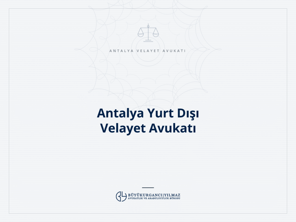Antalya Yurt Dışı Velayet Avukatı