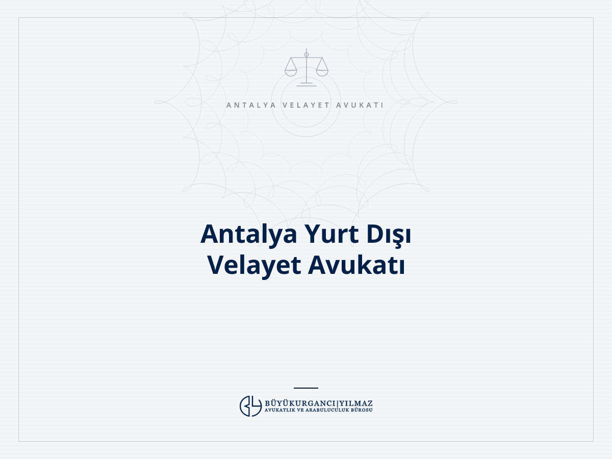 Antalya Yurt Dışı Velayet Avukatı