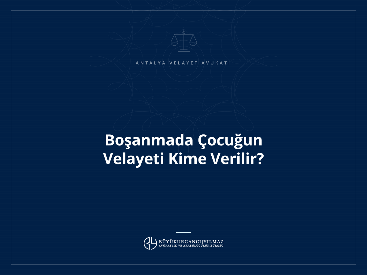 Boşanmada Çocuğun Velayeti Kime Verilir?