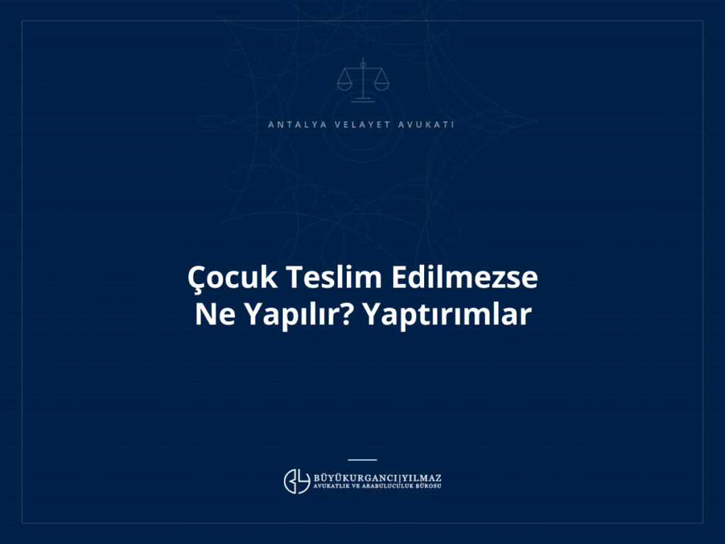 Çocuk Teslim Edilmezse Ne Yapılır? Yaptırımlar