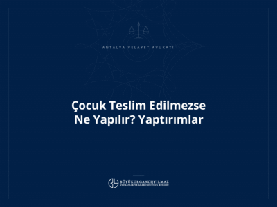 Çocuk Teslim Edilmezse Ne Yapılır? Yaptırımlar