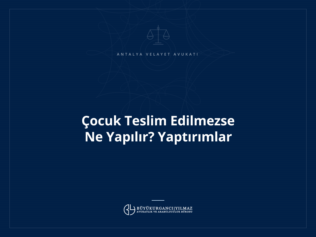 Çocuk Teslim Edilmezse Ne Yapılır? Yaptırımlar