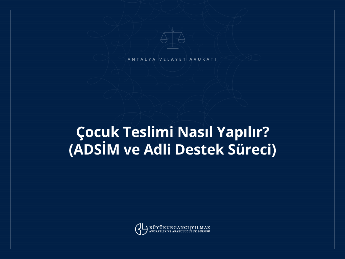 Çocuk Teslimi Nasıl Yapılır? (ADSİM ve Adli Destek Süreci)