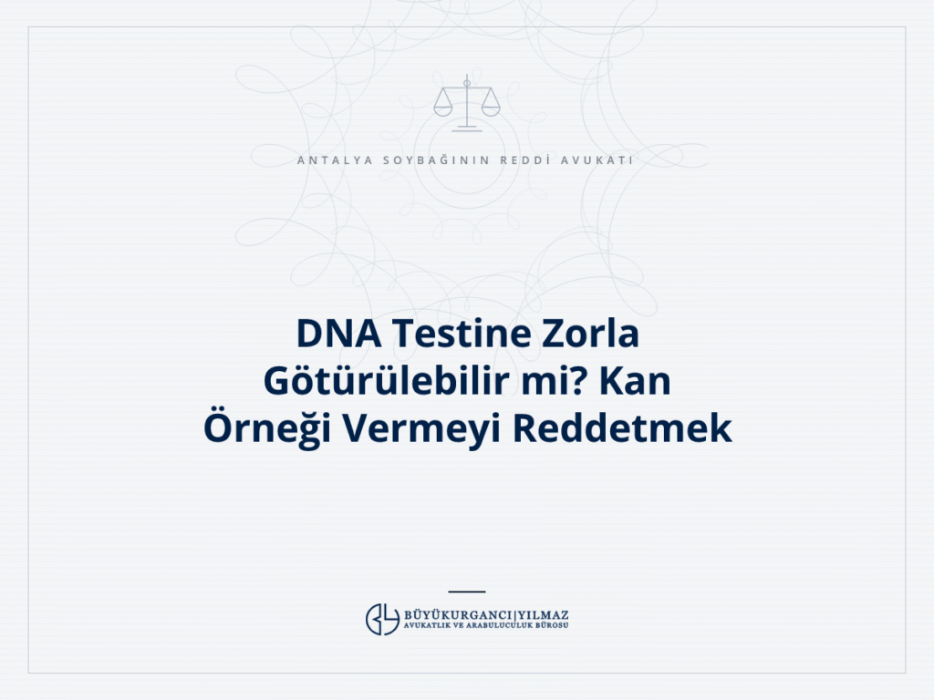 DNA Testine Zorla Götürülebilir mi? Kan Örneği Vermeyi Reddetmek