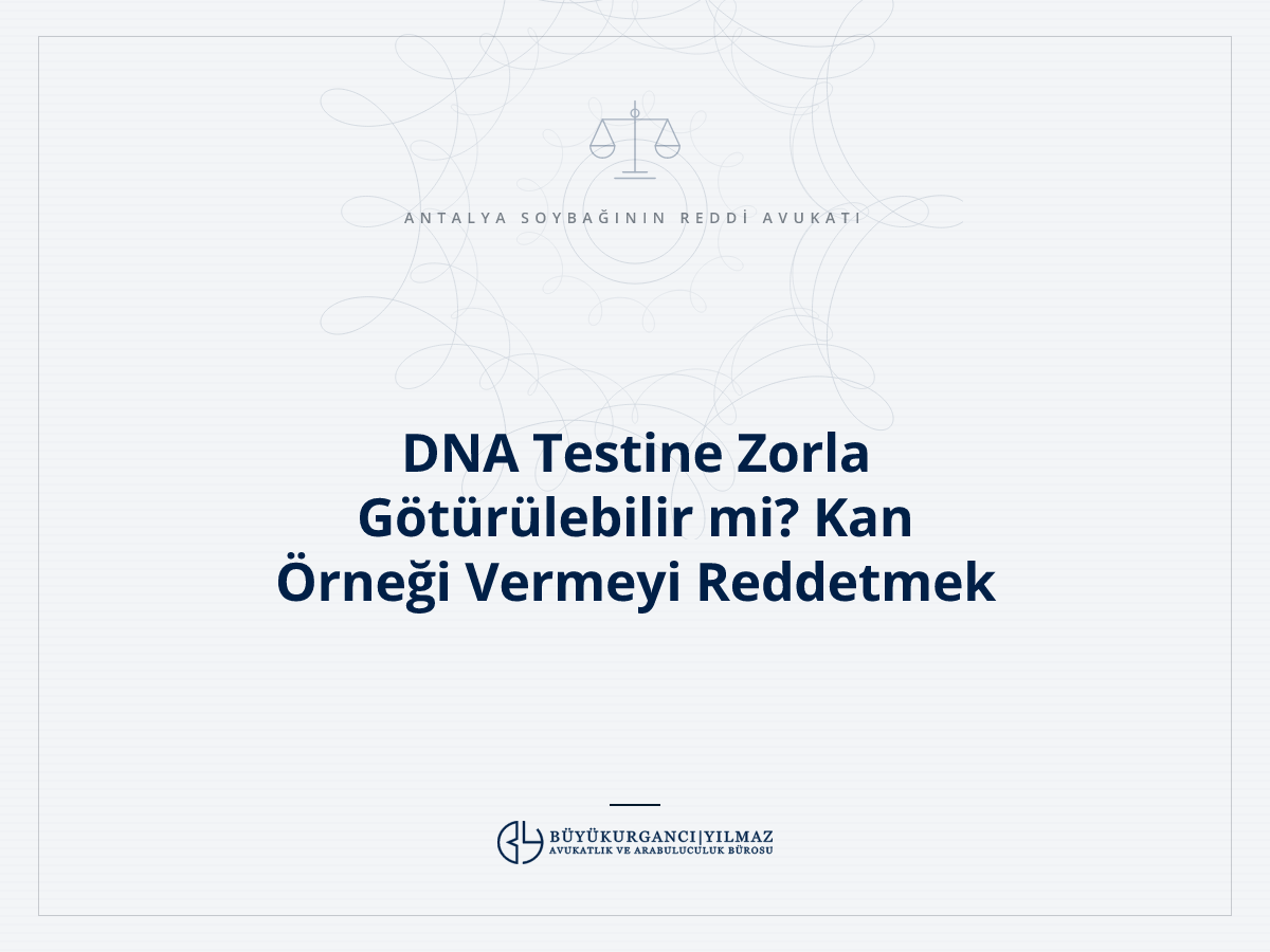 DNA Testine Zorla Götürülebilir mi? Kan Örneği Vermeyi Reddetmek