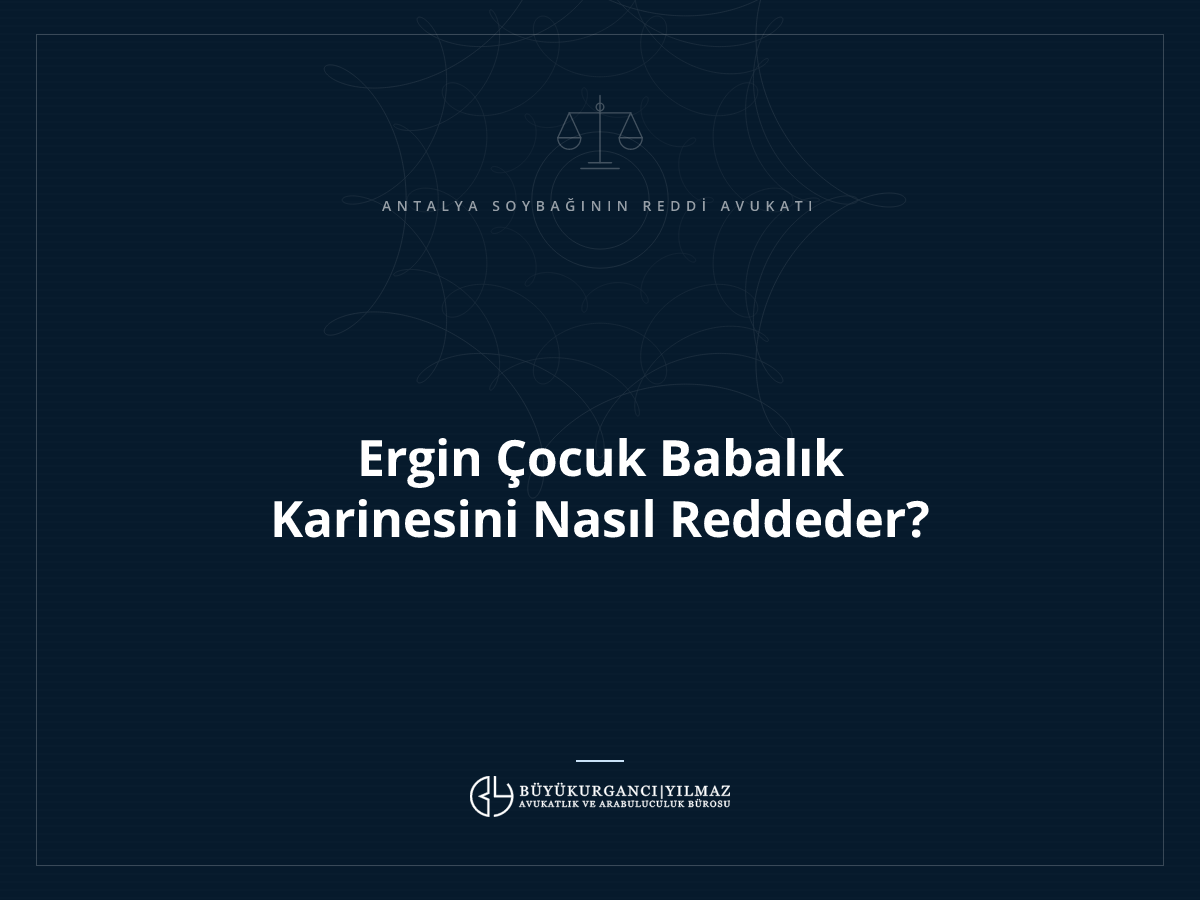 Ergin Çocuk Babalık Karinesini Nasıl Reddeder?