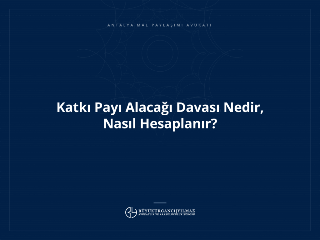 Katkı Payı Alacağı Davası Nedir, Nasıl Hesaplanır?