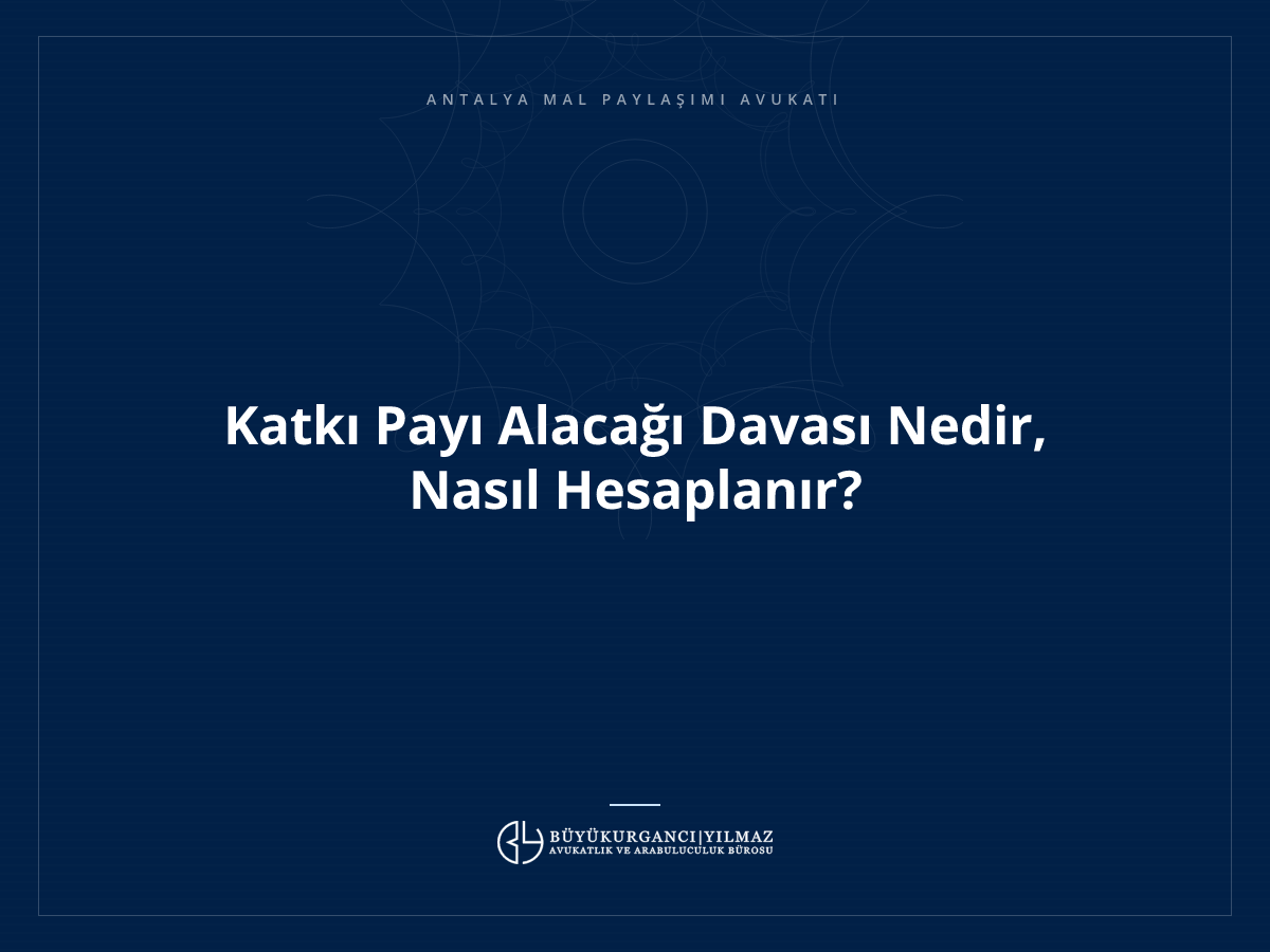 Katkı Payı Alacağı Davası Nedir, Nasıl Hesaplanır?
