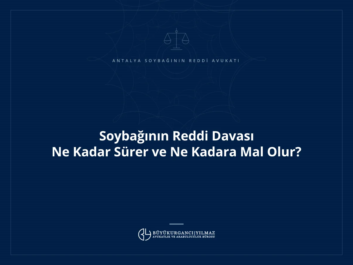 Soybağının Reddi Davası Ne Kadar Sürer ve Ne Kadara Mal Olur?