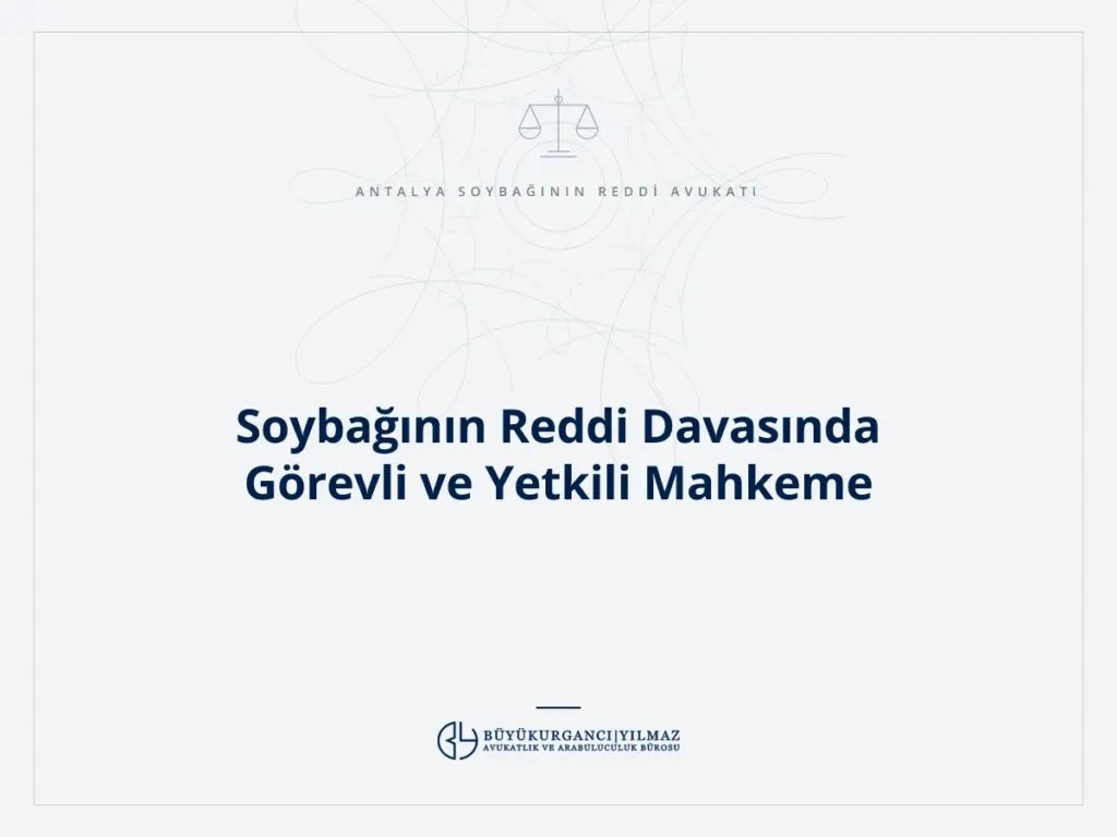Soybağının Reddi Davasında Görevli ve Yetkili Mahkeme