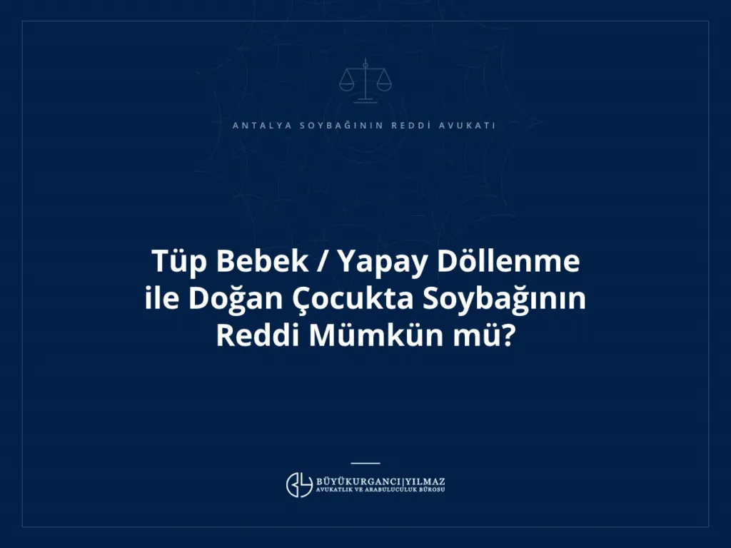Tüp Bebek / Yapay Döllenme ile Doğan Çocukta Soybağının Reddi Mümkün mü?