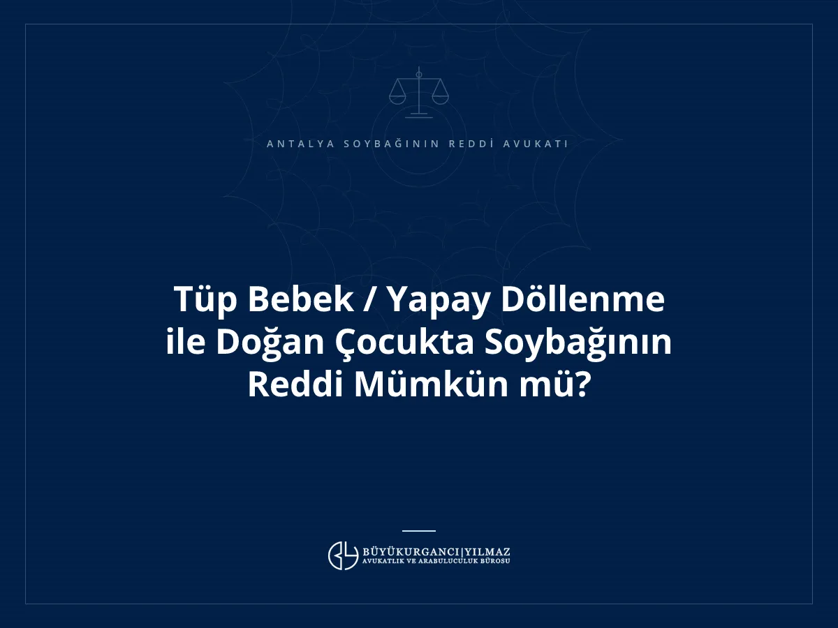 Tüp Bebek / Yapay Döllenme ile Doğan Çocukta Soybağının Reddi Mümkün mü?