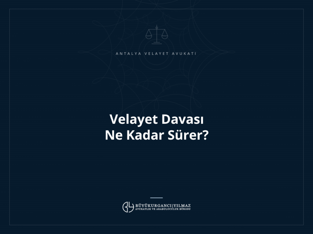 Velayet Davası Ne Kadar Sürer?