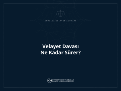 Velayet Davası Ne Kadar Sürer?