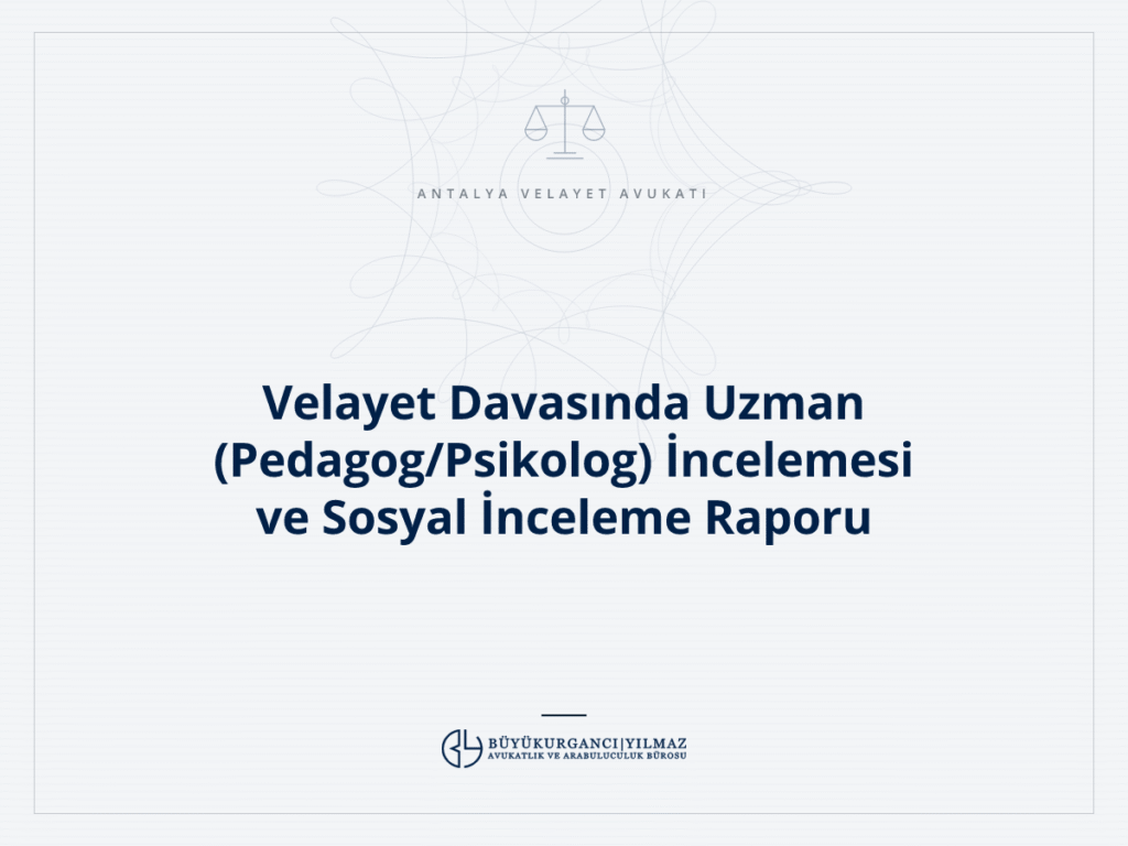 Velayet Davasında Uzman (Pedagog/Psikolog) İncelemesi ve Sosyal İnceleme Raporu