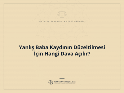 Yanlış Baba Kaydının Düzeltilmesi İçin Hangi Dava Açılır?